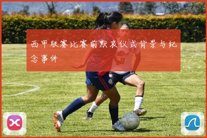 西甲联赛比赛前默哀仪式背景与纪念事件